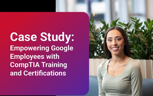Empowering Google Employees with CompTIA Training & Certifications